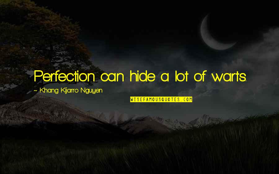 Menetiers Quotes By Khang Kijarro Nguyen: Perfection can hide a lot of warts.