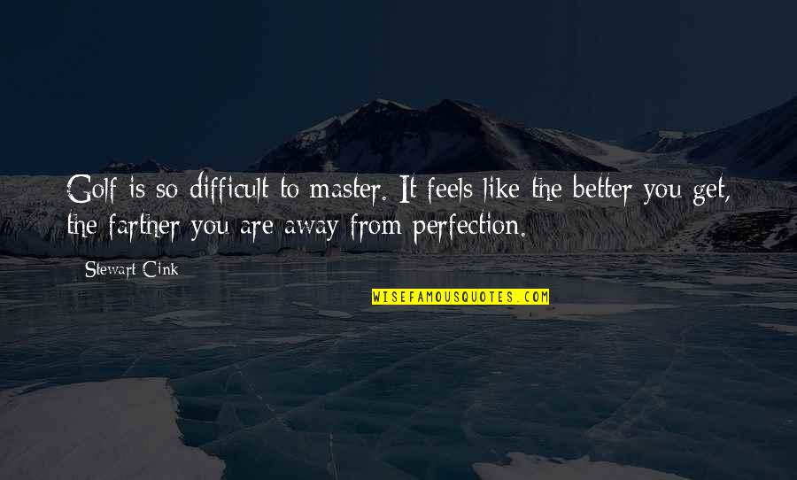 Menetiers Quotes By Stewart Cink: Golf is so difficult to master. It feels