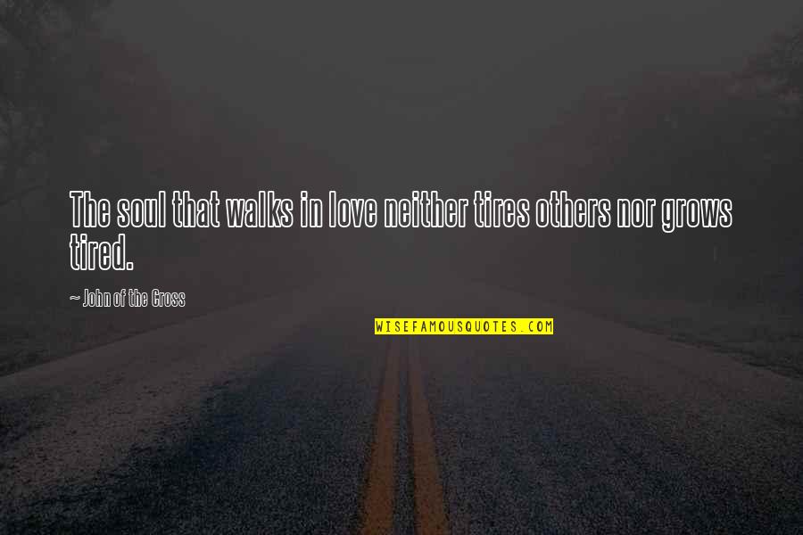 Menevia Quotes By John Of The Cross: The soul that walks in love neither tires Menevia Quotes By John Of The Cross: The soul that walks in love neither tires