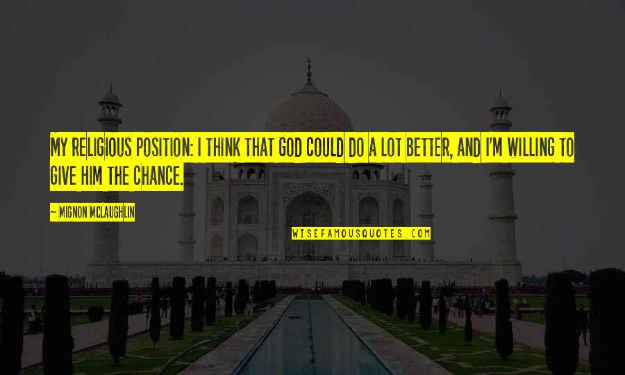 Menevia Quotes By Mignon McLaughlin: My religious position: I think that God could Menevia Quotes By Mignon McLaughlin: My religious position: I think that God could