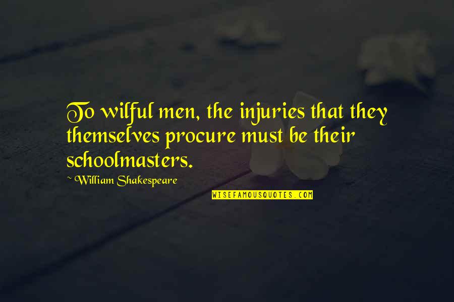 Menevia Quotes By William Shakespeare: To wilful men, the injuries that they themselves Menevia Quotes By William Shakespeare: To wilful men, the injuries that they themselves