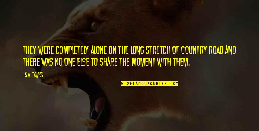 Menezes Md Quotes By S.A. Tawks: They were completely alone on the long stretch Menezes Md Quotes By S.A. Tawks: They were completely alone on the long stretch