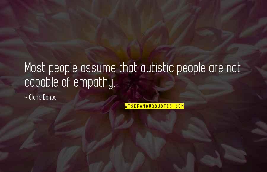 Menezes Pizza Quotes By Claire Danes: Most people assume that autistic people are not