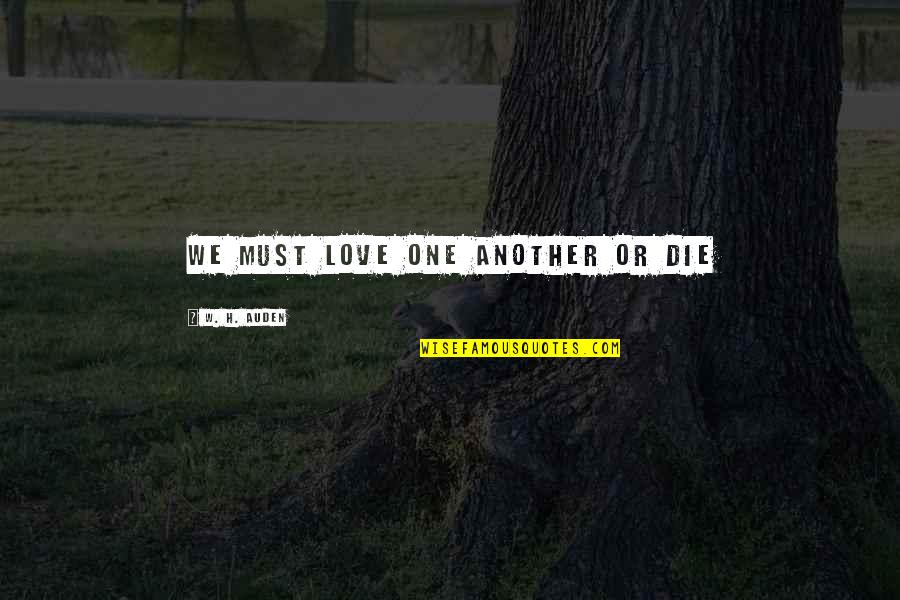Menezes Pizzeria Quotes By W. H. Auden: We must love one another or die Menezes Pizzeria Quotes By W. H. Auden: We must love one another or die