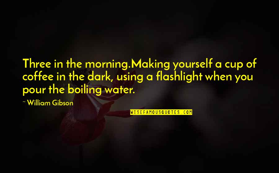 Menezes Pizzeria Quotes By William Gibson: Three in the morning.Making yourself a cup of Menezes Pizzeria Quotes By William Gibson: Three in the morning.Making yourself a cup of