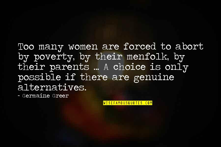 Menfolk Quotes By Germaine Greer: Too many women are forced to abort by