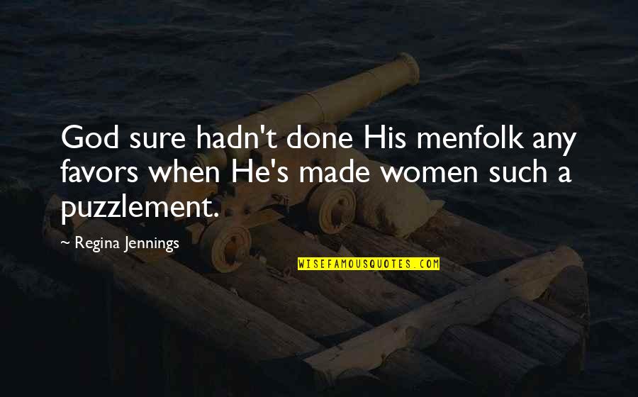 Menfolk Quotes By Regina Jennings: God sure hadn't done His menfolk any favors Menfolk Quotes By Regina Jennings: God sure hadn't done His menfolk any favors
