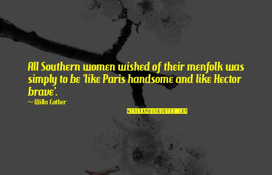 Menfolk Quotes By Willa Cather: All Southern women wished of their menfolk was