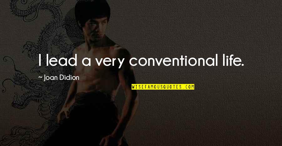 Menfolks Quotes By Joan Didion: I lead a very conventional life. Menfolks Quotes By Joan Didion: I lead a very conventional life.