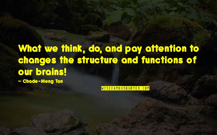Meng Quotes By Chade-Meng Tan: What we think, do, and pay attention to