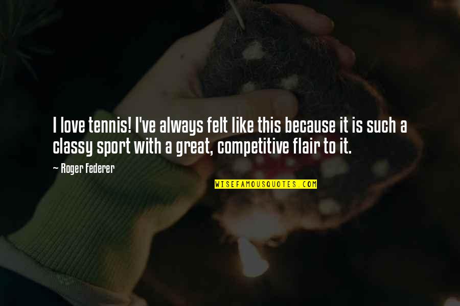 Mengabdi Adalah Quotes By Roger Federer: I love tennis! I've always felt like this Mengabdi Adalah Quotes By Roger Federer: I love tennis! I've always felt like this