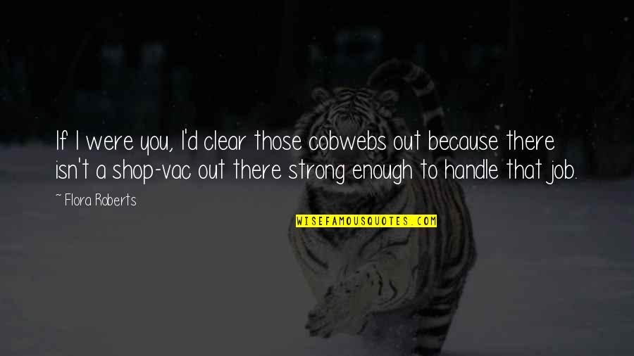 Mengadakan Pertemuan Quotes By Flora Roberts: If I were you, I'd clear those cobwebs