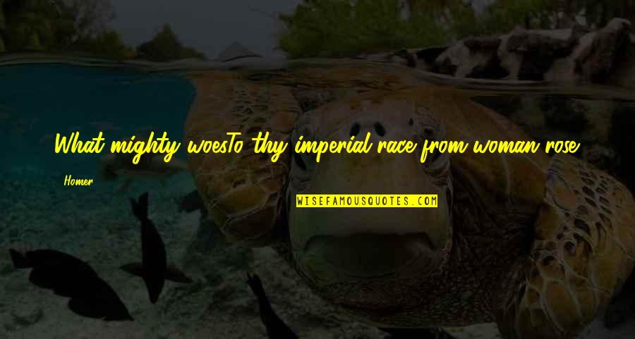 Mengadakan Pertemuan Quotes By Homer: What mighty woesTo thy imperial race from woman
