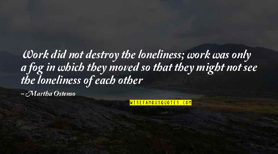 Mengaduh Artinya Quotes By Martha Ostenso: Work did not destroy the loneliness; work was Mengaduh Artinya Quotes By Martha Ostenso: Work did not destroy the loneliness; work was