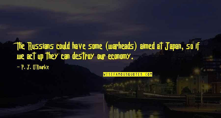 Mengajak In English Quotes By P. J. O'Rourke: The Russians could have some (warheads) aimed at