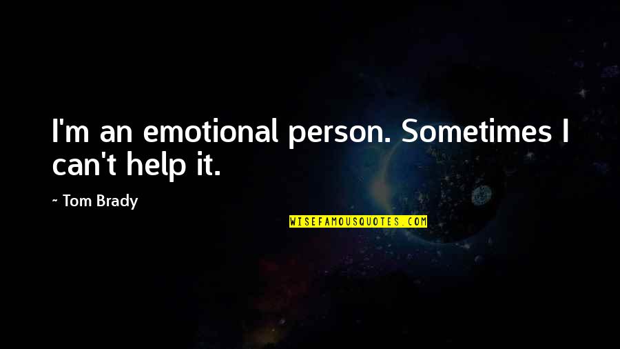 Mengajukan Pertanyaan Quotes By Tom Brady: I'm an emotional person. Sometimes I can't help