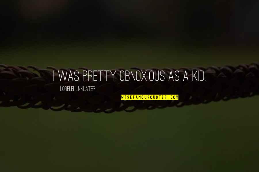 Mengambang Adalah Quotes By Lorelei Linklater: I was pretty obnoxious as a kid. Mengambang Adalah Quotes By Lorelei Linklater: I was pretty obnoxious as a kid.