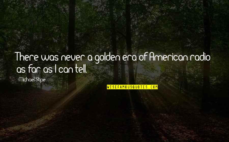 Mengambang Adalah Quotes By Michael Stipe: There was never a golden era of American