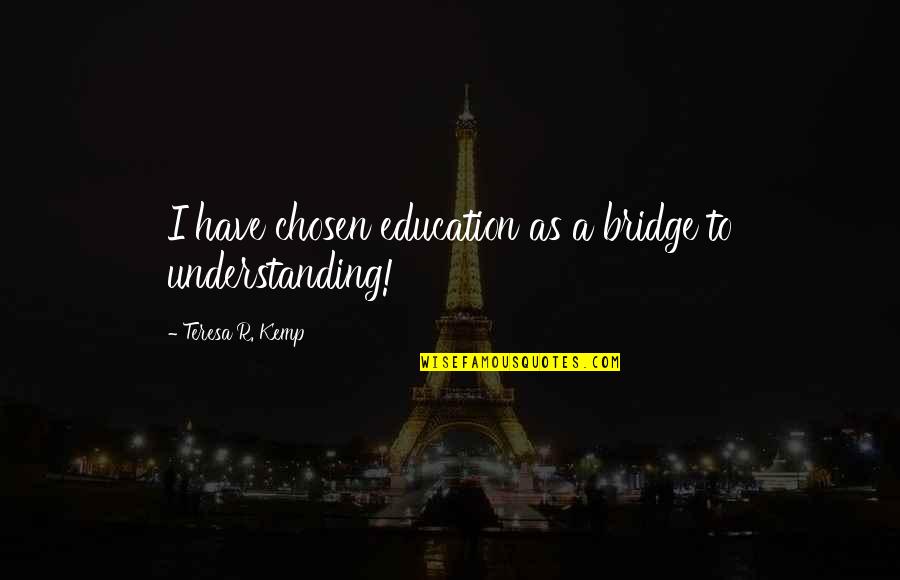 Mengambang Di Quotes By Teresa R. Kemp: I have chosen education as a bridge to