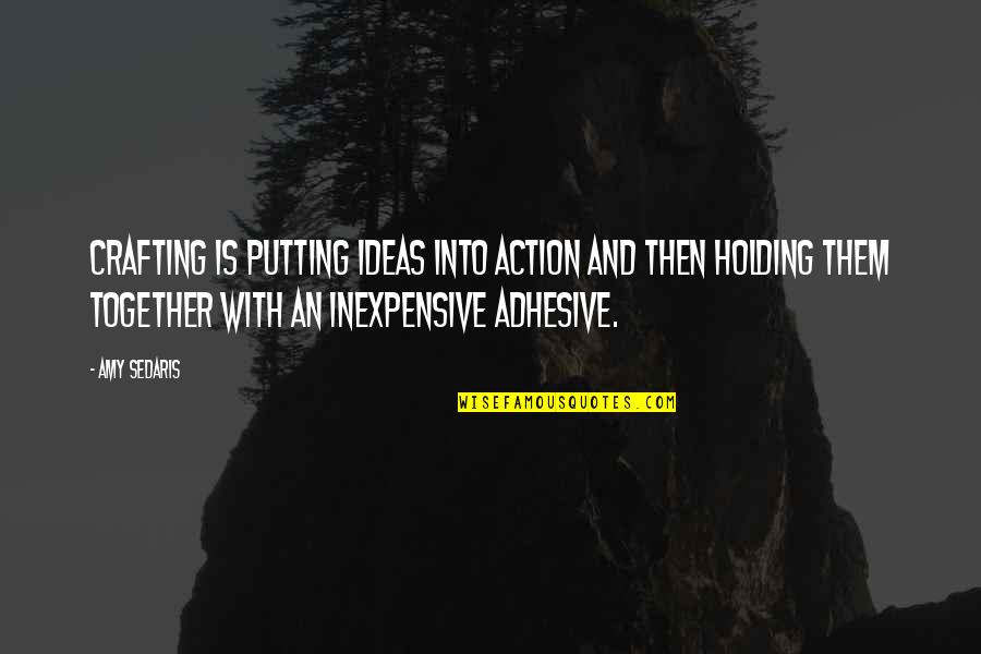 Mengambil Pusaka Quotes By Amy Sedaris: Crafting is putting ideas into action and then Mengambil Pusaka Quotes By Amy Sedaris: Crafting is putting ideas into action and then
