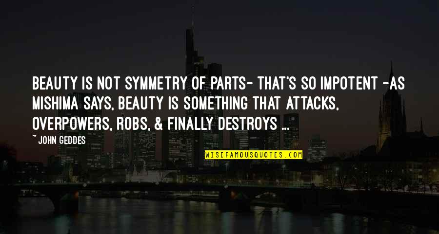 Mengambil Pusaka Quotes By John Geddes: Beauty is not symmetry of parts- that's so Mengambil Pusaka Quotes By John Geddes: Beauty is not symmetry of parts- that's so