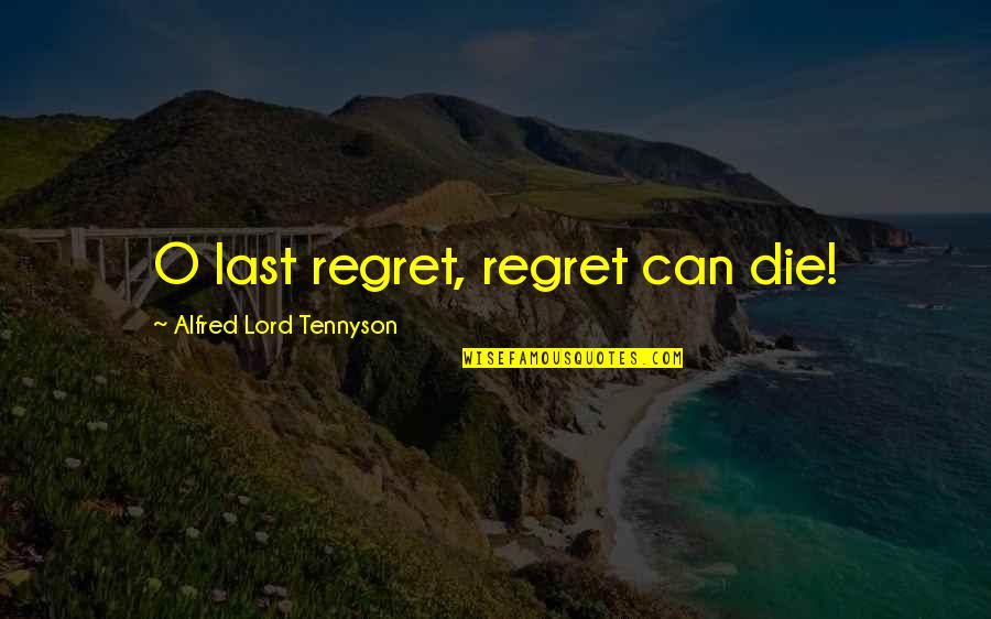 Menganalisis Quotes By Alfred Lord Tennyson: O last regret, regret can die!