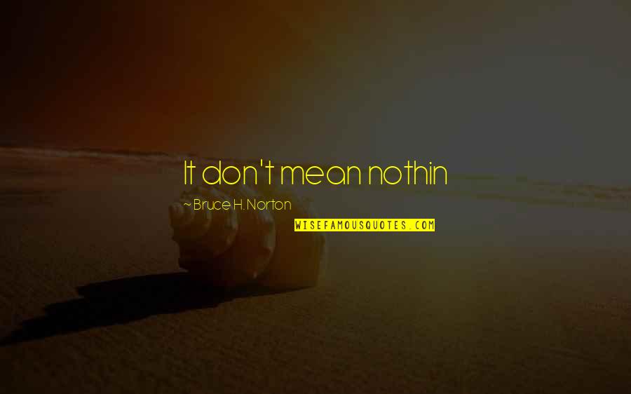 Mengancam In English Quotes By Bruce H. Norton: It don't mean nothin