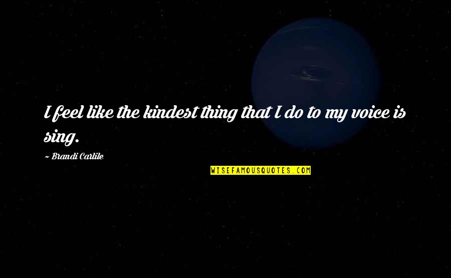 Mengandung 6 Quotes By Brandi Carlile: I feel like the kindest thing that I Mengandung 6 Quotes By Brandi Carlile: I feel like the kindest thing that I