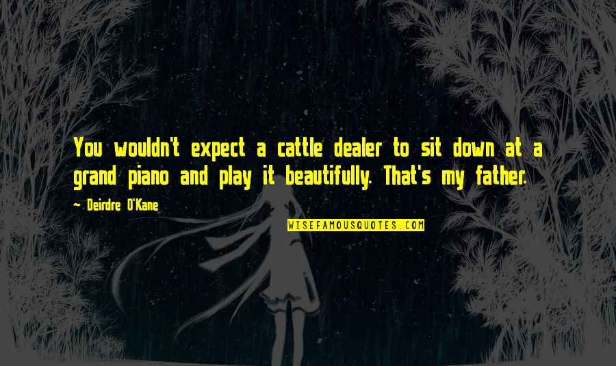 Mengandung 6 Quotes By Deirdre O'Kane: You wouldn't expect a cattle dealer to sit Mengandung 6 Quotes By Deirdre O'Kane: You wouldn't expect a cattle dealer to sit