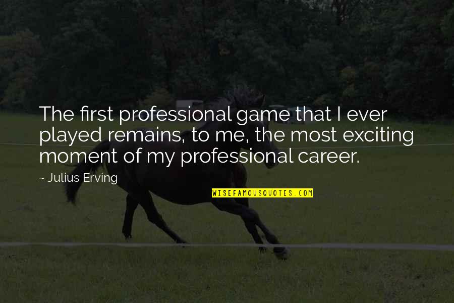 Menganggap Ibu Orang Gaji Quotes By Julius Erving: The first professional game that I ever played Menganggap Ibu Orang Gaji Quotes By Julius Erving: The first professional game that I ever played
