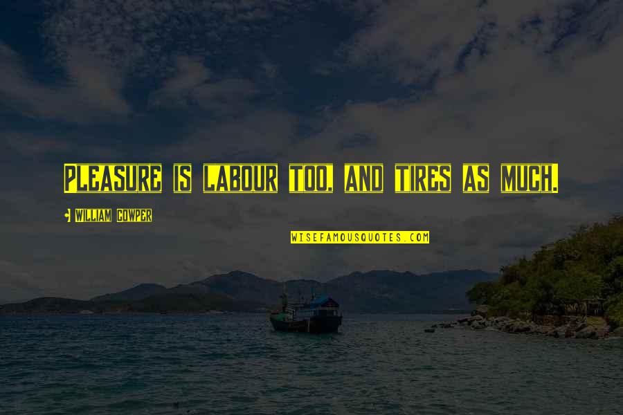 Mengangkat Darjat Quotes By William Cowper: Pleasure is labour too, and tires as much. Mengangkat Darjat Quotes By William Cowper: Pleasure is labour too, and tires as much.