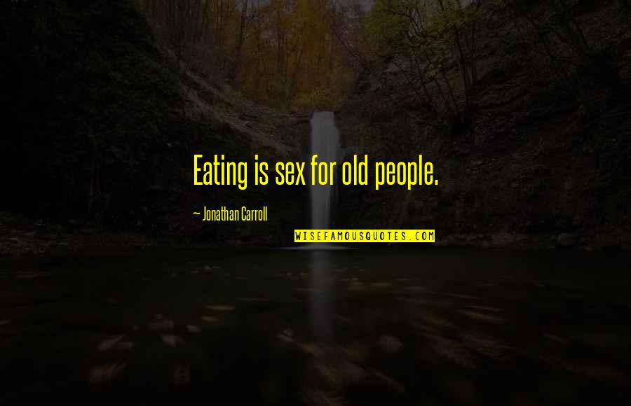 Mengangkat Takbiratul Quotes By Jonathan Carroll: Eating is sex for old people. Mengangkat Takbiratul Quotes By Jonathan Carroll: Eating is sex for old people.