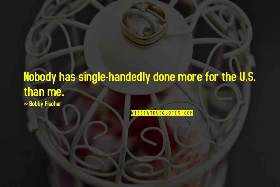 Menganjurkan Maksud Quotes By Bobby Fischer: Nobody has single-handedly done more for the U.S. Menganjurkan Maksud Quotes By Bobby Fischer: Nobody has single-handedly done more for the U.S.