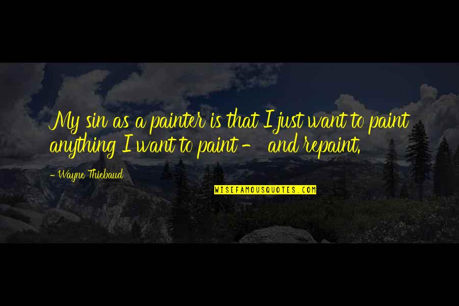 Mengapakah Hubungan Quotes By Wayne Thiebaud: My sin as a painter is that I Mengapakah Hubungan Quotes By Wayne Thiebaud: My sin as a painter is that I