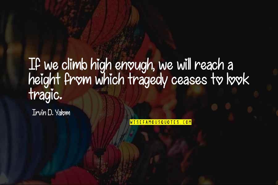 Mengapakah Masyarakat Quotes By Irvin D. Yalom: If we climb high enough, we will reach Mengapakah Masyarakat Quotes By Irvin D. Yalom: If we climb high enough, we will reach