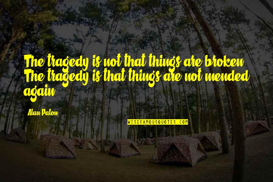 Mengarang Narasi Quotes By Alan Paton: The tragedy is not that things are broken. Mengarang Narasi Quotes By Alan Paton: The tragedy is not that things are broken.