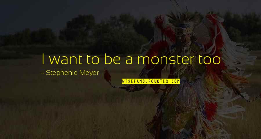 Mengarang Puisi Quotes By Stephenie Meyer: I want to be a monster too Mengarang Puisi Quotes By Stephenie Meyer: I want to be a monster too