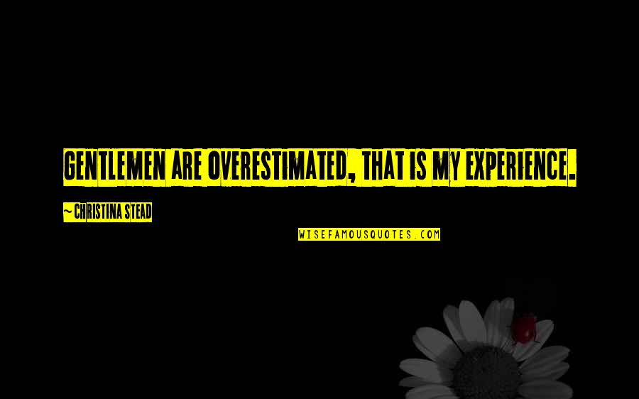Mengasihi Anak Quotes By Christina Stead: Gentlemen are overestimated, that is my experience. Mengasihi Anak Quotes By Christina Stead: Gentlemen are overestimated, that is my experience.