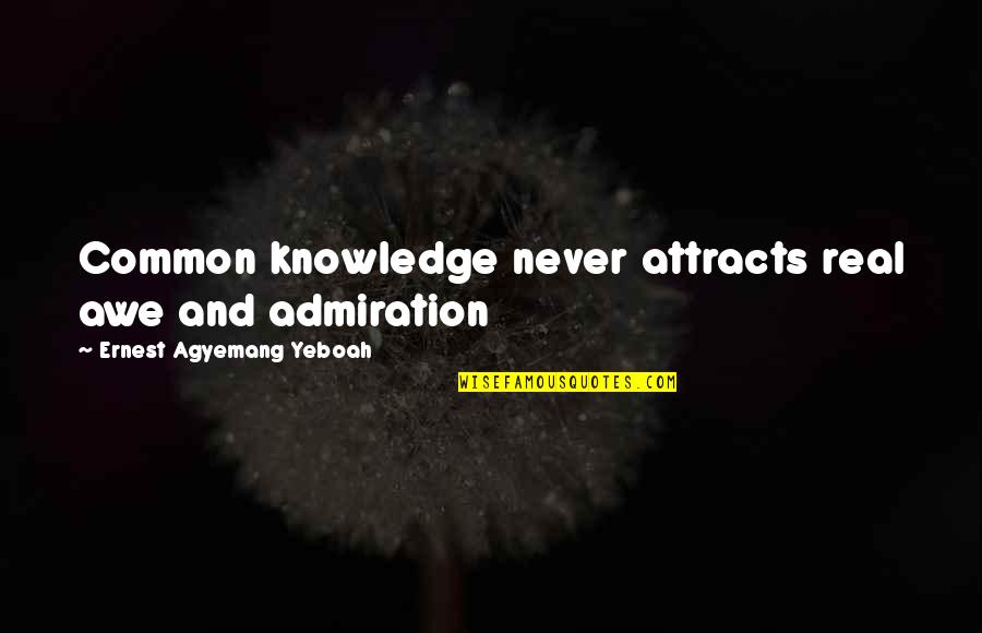 Mengasihi Lingkungan Quotes By Ernest Agyemang Yeboah: Common knowledge never attracts real awe and admiration Mengasihi Lingkungan Quotes By Ernest Agyemang Yeboah: Common knowledge never attracts real awe and admiration