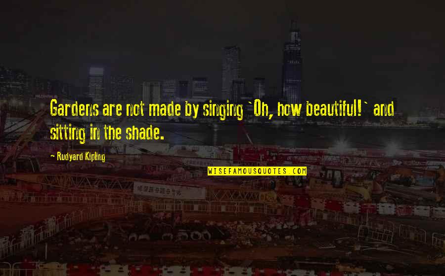 Mengatasi In English Quotes By Rudyard Kipling: Gardens are not made by singing 'Oh, how