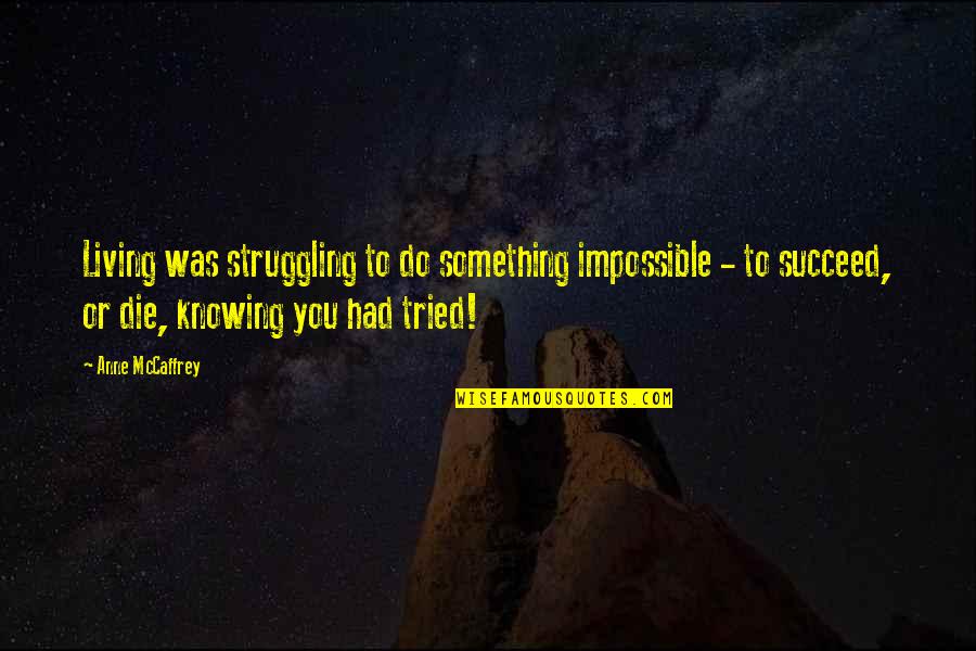 Mengawasi In Chinese Quotes By Anne McCaffrey: Living was struggling to do something impossible - Mengawasi In Chinese Quotes By Anne McCaffrey: Living was struggling to do something impossible -
