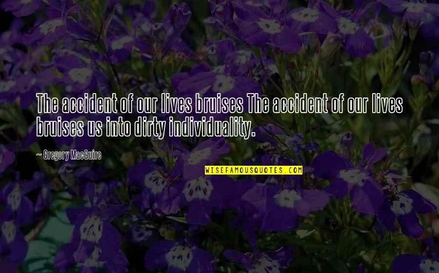 Mengecek Plagiarisme Quotes By Gregory MacGuire: The accident of our lives bruises The accident Mengecek Plagiarisme Quotes By Gregory MacGuire: The accident of our lives bruises The accident