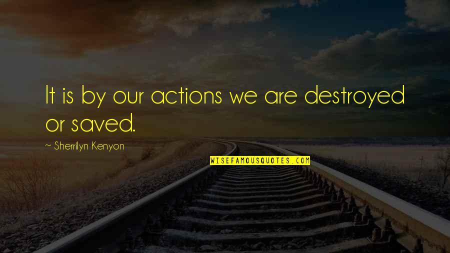 Mengecek Plagiarisme Quotes By Sherrilyn Kenyon: It is by our actions we are destroyed Mengecek Plagiarisme Quotes By Sherrilyn Kenyon: It is by our actions we are destroyed