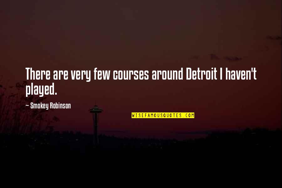 Mengecilkan Quotes By Smokey Robinson: There are very few courses around Detroit I Mengecilkan Quotes By Smokey Robinson: There are very few courses around Detroit I