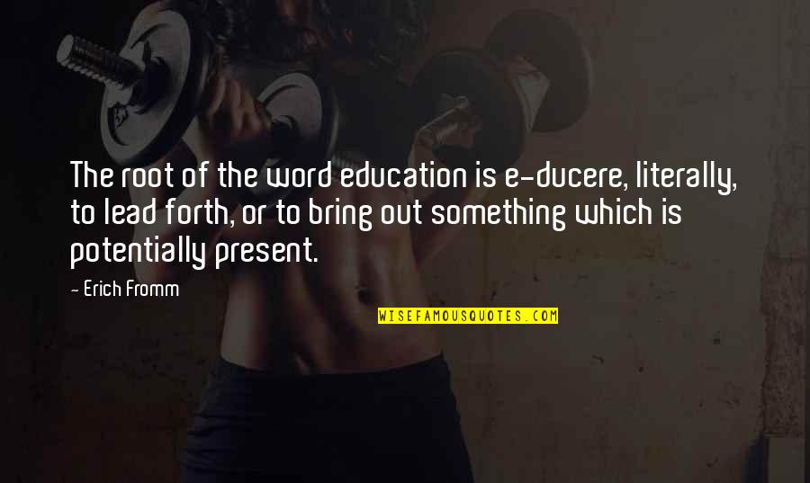 Mengecilkan Size Quotes By Erich Fromm: The root of the word education is e-ducere,
