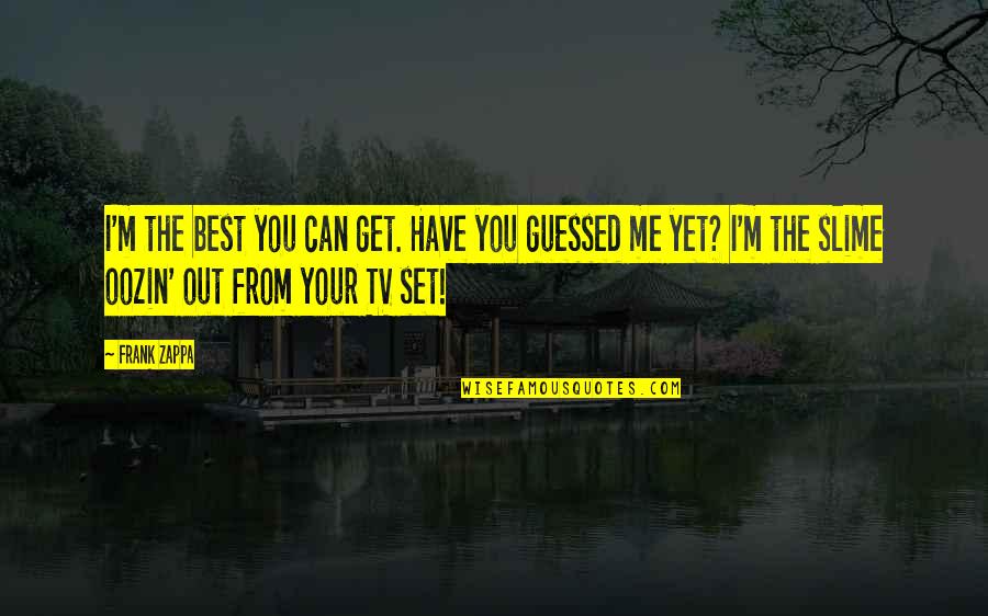 Mengekang Hawa Quotes By Frank Zappa: I'm the best you can get. Have you