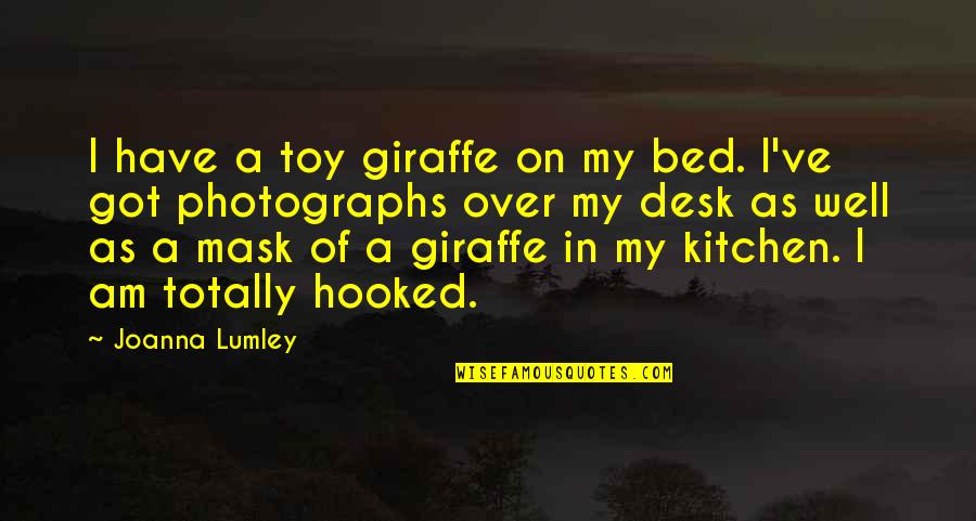 Mengekang Hawa Quotes By Joanna Lumley: I have a toy giraffe on my bed.