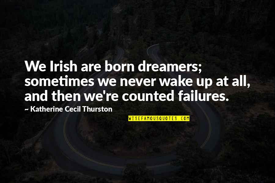 Mengelakkan Kucing Quotes By Katherine Cecil Thurston: We Irish are born dreamers; sometimes we never
