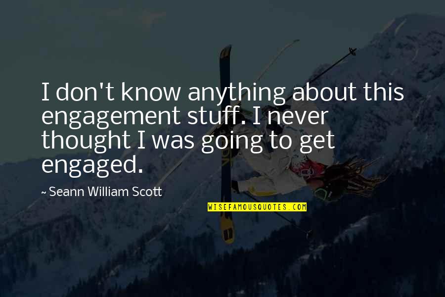 Mengelakkan Kucing Quotes By Seann William Scott: I don't know anything about this engagement stuff.