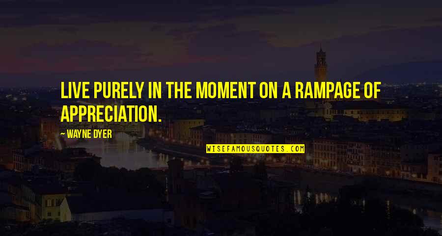 Mengelberg Construction Quotes By Wayne Dyer: Live purely in the moment on a rampage